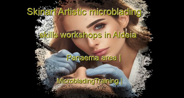 Skinart Artistic microblading skills workshops in Aldeia Panaema area | MicrobladingTraining | MicrobladingClasses | SkinartTraining-Mozambique